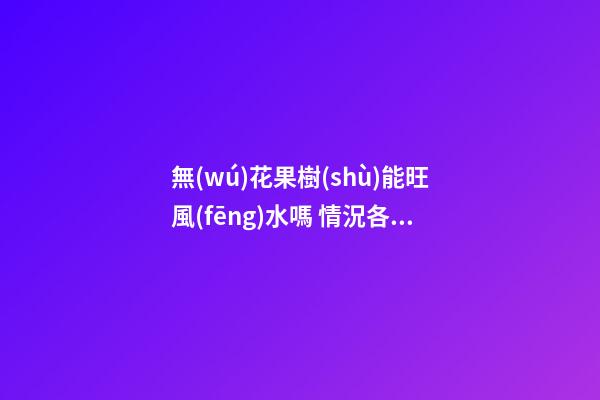 無(wú)花果樹(shù)能旺風(fēng)水嗎 情況各自有不同